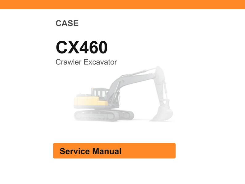 May include: White background with an orange header and footer. The text "CASE" is above the text "CX460 Crawler Excavator". A faded image of a crawler excavator is in the center. The text "Service Manual" is in an orange box.