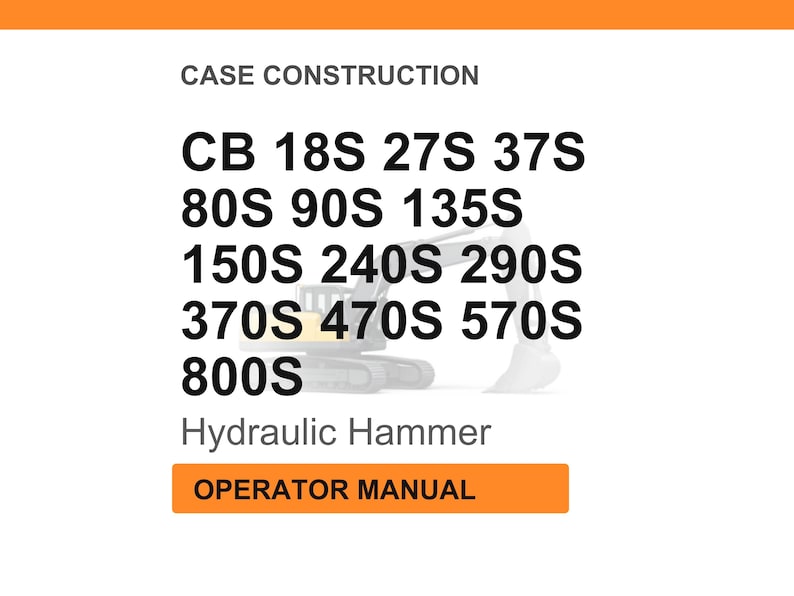 May include: White background with the text "CASE CONSTRUCTION" and a list of model numbers: CB 18S 27S 37S, 80S 90S 135S, 150S 240S 290S, 370S 470S 570S, and 800S. Below the list is "Hydraulic Hammer" and "OPERATOR MANUAL".