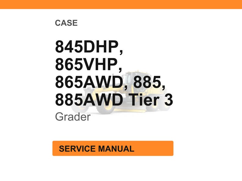 May include: Image of a service manual for CASE graders. The text includes model numbers 845DHP, 865VHP, 865AWD, 885, and 885AWD Tier 3. The word "Grader" is also present. An orange rectangle at the bottom says "SERVICE MANUAL".