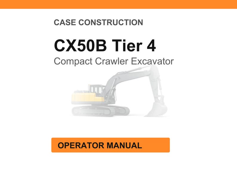 Peut inclure: Fond blanc avec le texte "CASE CONSTRUCTION" et "CX50B Tier 4 Compact Crawler Excavator". Une illustration d'une excavatrice jaune et grise est au centre. Le texte "OPERATOR MANUAL" est dans un encadr&eacute; orange.