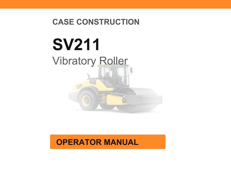 May include: An image with the text "CASE CONSTRUCTION" and "SV211 Vibratory Roller." Below the text is a yellow and black vibratory roller. The image also includes an orange rectangle with the text "OPERATOR MANUAL."
