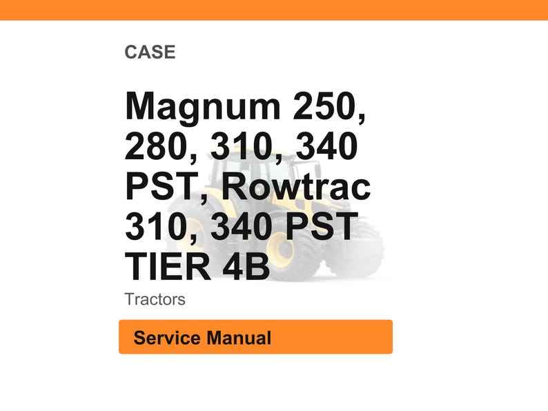 May include: Image of a white background with the word "CASE" at the top. Below, the text reads "Magnum 250, 280, 310, 340 PST, Rowtrac 310, 340 PST TIER 4B". The word "Tractors" is below the text, and an orange rectangle with "Service Manual" is at the bottom.