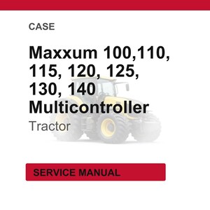 May include: Image of a yellow and black tractor with the text "Maxxum 100, 110, 115, 120, 125, 130, 140 Multicontroller Tractor". The words "CASE" and "SERVICE MANUAL" are also visible.