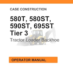 May include: White background with orange header and footer. Text reads "CASE CONSTRUCTION" and lists model numbers 580T, 580ST, 590ST, 695ST, and "Tier 3". A Tractor Loader Backhoe image is present. The text "OPERATOR MANUAL" is in an orange box.