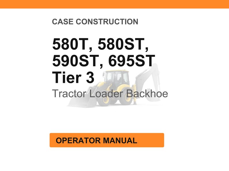 May include: White background with orange header and footer. Text reads "CASE CONSTRUCTION" and lists model numbers 580T, 580ST, 590ST, 695ST, and "Tier 3". A Tractor Loader Backhoe image is present. The text "OPERATOR MANUAL" is in an orange box.