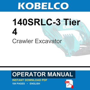 May include: An operator manual for a Kobelco 140SRLC-3 Tier 4 crawler excavator. The document is an instant download PDF, contains 184 pages, and is written in English. The cover features the text KOBELCO 140SRLC-3 Tier 4 Crawler Excavator.