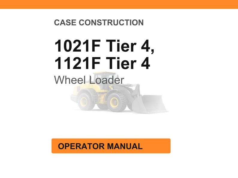 May include: White background with orange header and footer. Text reads "CASE CONSTRUCTION" and "1021F Tier 4, 1121F Tier 4 Wheel Loader." An image of a yellow wheel loader is in the center. The text "OPERATOR MANUAL" is in an orange box.