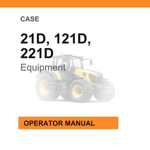 May include: White background with the word "CASE" at the top, followed by "21D, 121D, 221D" and "Equipment". A yellow tractor is in the center. The words "OPERATOR MANUAL" are in an orange rectangle at the bottom.