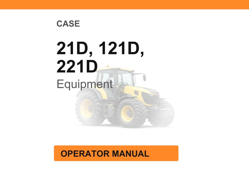 May include: White background with the word "CASE" at the top, followed by "21D, 121D, 221D" and "Equipment". A yellow tractor is in the center. The words "OPERATOR MANUAL" are in an orange rectangle at the bottom.