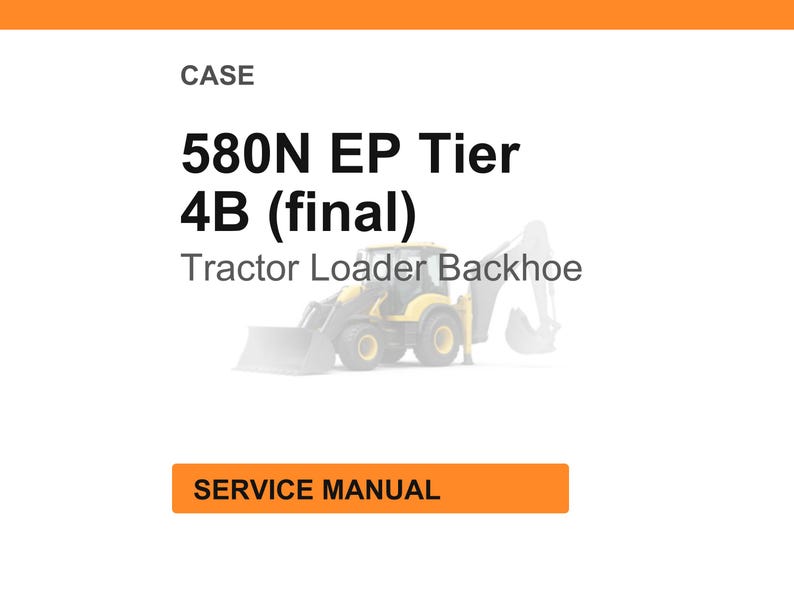 May include: An orange and white service manual cover. The text reads "CASE 580N EP Tier 4B (final) Tractor Loader Backhoe" with an illustration of the machinery. The bottom of the cover has the text "SERVICE MANUAL".