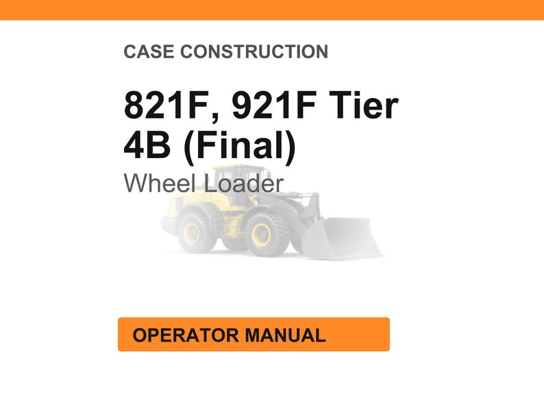 May include: Image of a wheel loader with the text "821F, 921F Tier 4B (Final) Wheel Loader" and "Operator Manual" on an orange background. The wheel loader is yellow and gray.
