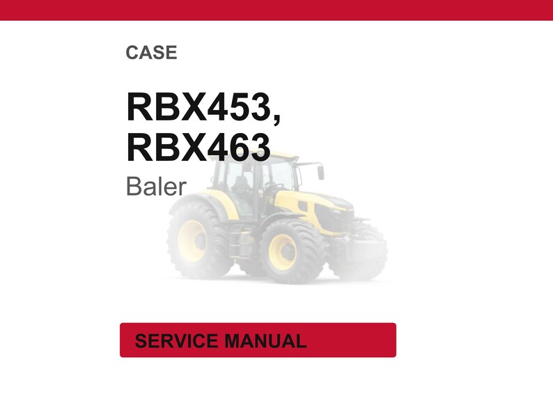 May include: Image of a yellow and black tractor with large tires, labeled as a baler. The text on the image reads "CASE RBX453, RBX463" and "SERVICE MANUAL" in a red box.