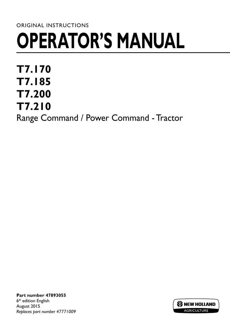 May include: An operator's manual for New Holland Agriculture tractors, models T7.170, T7.185, T7.200, and T7.210, featuring Range Command and Power Command systems. The document is the 6th edition from August 2015, part number 47893055, replacing 47771009.