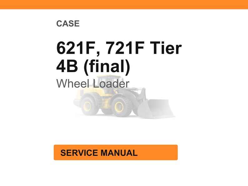 May include: White background with the word "CASE" at the top. Below, the text reads "621F, 721F Tier 4B (final) Wheel Loader." An image of a yellow wheel loader is in the center. The words "SERVICE MANUAL" are in an orange rectangle.