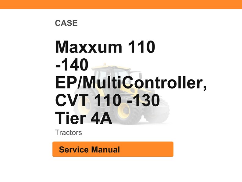 May include: Image of a tractor with the text "Maxxum 110 -140 EP/MultiController, CVT 110 -130 Tier 4A Tractors Service Manual". The tractor is yellow and white.