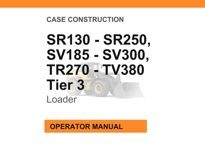 May include: An image with the text "CASE CONSTRUCTION" and a list of model numbers: SR130 - SR250, SV185 - SV300, TR270 - TV380. The text "Tier 3 Loader" is also present, along with an orange button that says "OPERATOR MANUAL".