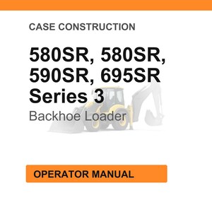 May include: Image featuring text and a backhoe loader illustration. The text includes "CASE CONSTRUCTION", model numbers 580SR, 590SR, and 695SR, "Series 3", and "Backhoe Loader". An orange banner states "OPERATOR MANUAL".
