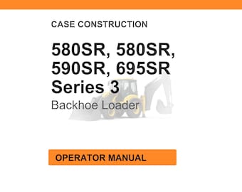 Case 580SR, 580SR, 590SR, 695SR Series 3 Backhoe Loader Operator Manual
