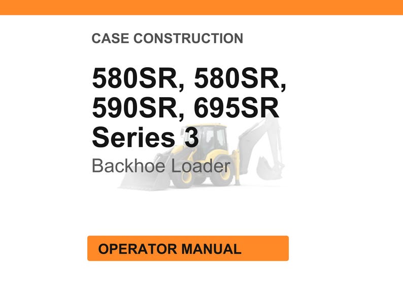 May include: Image featuring text and a backhoe loader illustration. The text includes "CASE CONSTRUCTION", model numbers 580SR, 590SR, and 695SR, "Series 3", and "Backhoe Loader". An orange banner states "OPERATOR MANUAL".