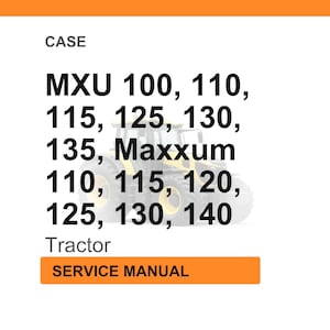 May include: White background with text listing tractor models MXU 100, 110, 115, 125, 130, 135, Maxxum 110, 115, 120, 125, 130, 140. The word "Tractor" is below the model numbers. The words "SERVICE MANUAL" are in an orange box.