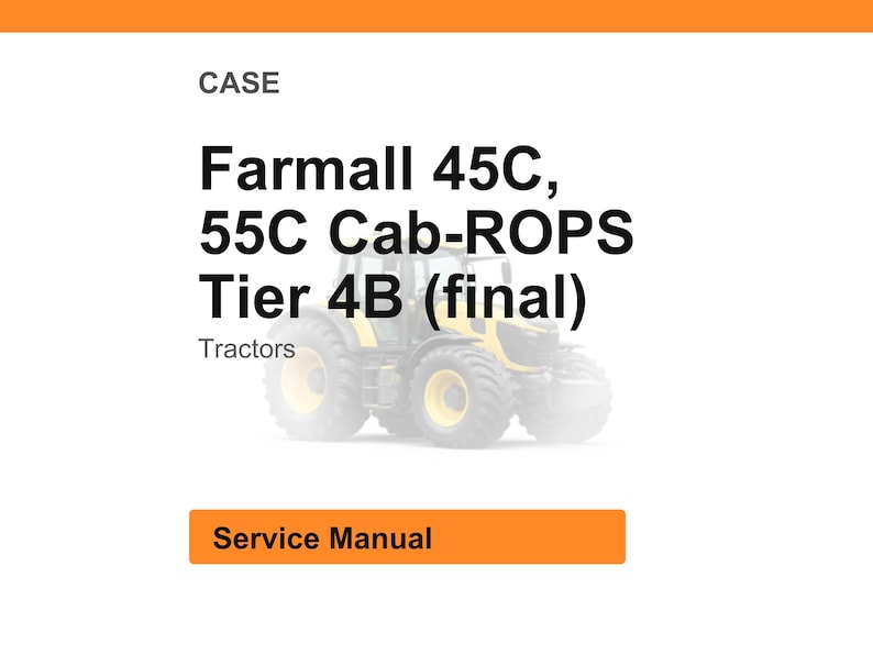 May include: Image of a white background with an orange header and footer. The text reads "CASE" and "Farmall 45C, 55C Cab-ROPS Tier 4B (final) Tractors". Below the text is a faded image of a tractor. The text "Service Manual" is in an orange box.