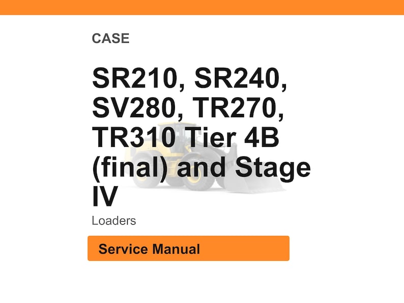 May include: White background with an orange header and footer. The text reads "CASE" and lists loader models: SR210, SR240, SV280, TR270, TR310 Tier 4B (final) and Stage IV. Below is the text "Loaders" and an orange button that says "Service Manual."