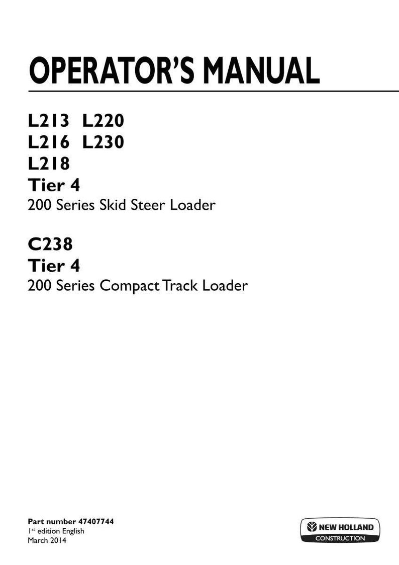 May include: An operator's manual for New Holland Construction 200 Series equipment. The cover lists models L213, L216, L218, L220, L230 Tier 4 skid steer loaders and C238 Tier 4 compact track loader. Includes part number 47407744, 1st edition, March 2014.
