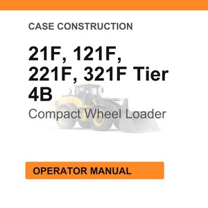 May include: A white background with an orange header and footer. The text reads "CASE CONSTRUCTION" and lists "21F, 121F, 221F, 321F Tier 4B". A yellow compact wheel loader is shown. The text "Compact Wheel Loader" is below the image. The text "OPERATOR MANUAL" is in an orange box.