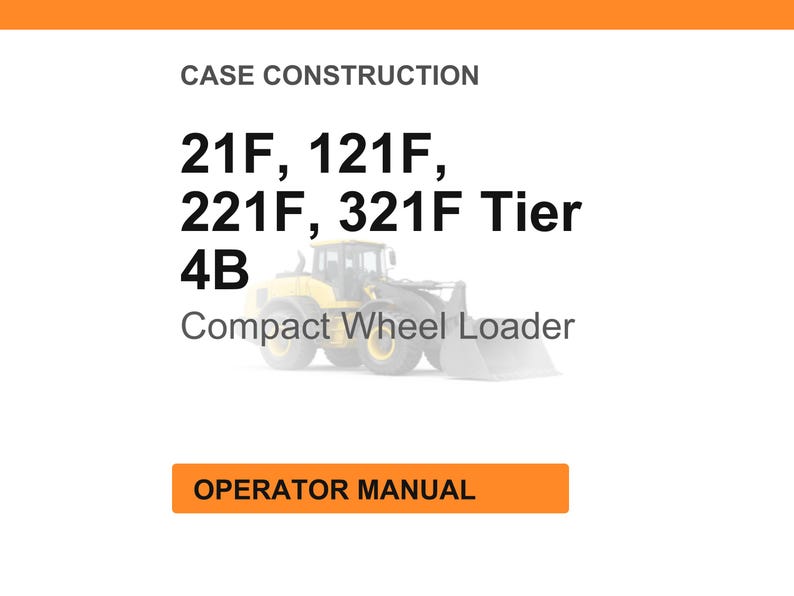 May include: A white background with an orange header and footer. The text reads "CASE CONSTRUCTION" and lists "21F, 121F, 221F, 321F Tier 4B". A yellow compact wheel loader is shown. The text "Compact Wheel Loader" is below the image. The text "OPERATOR MANUAL" is in an orange box.