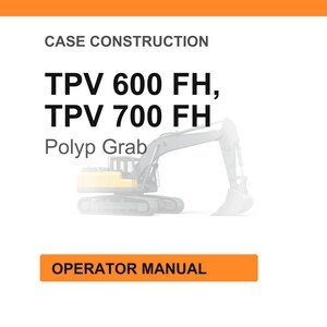 May include: White background with the text "CASE CONSTRUCTION" and "TPV 600 FH, TPV 700 FH" in bold black font. Below the text is "Polyp Grab" and a faded illustration of an excavator. An orange rectangle at the bottom reads "OPERATOR MANUAL."