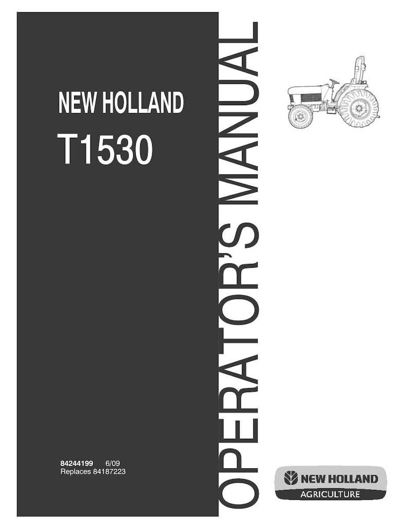 May include: A black and white operator's manual for a New Holland T1530 tractor. The cover features the text New Holland T1530, Operator's Manual, and the New Holland Agriculture logo. It includes the part number 84244199 and date 6/09.