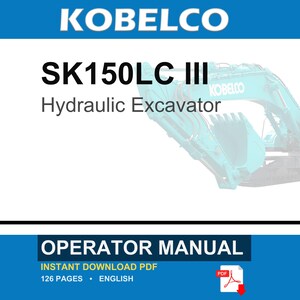 May include: A digital operator manual for a Kobelco SK150LC III hydraulic excavator. The document cover features the text KOBELCO, SK150LC III, Hydraulic Excavator, and OPERATOR MANUAL. It indicates 126 pages in English and an instant download PDF.