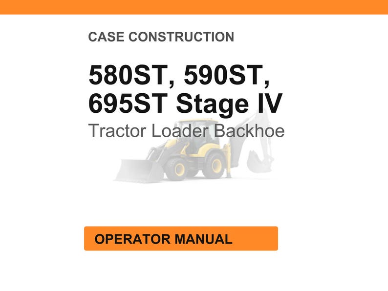 May include: Image of a tractor loader backhoe with the text "580ST, 590ST, 695ST Stage IV". The image also includes the text "Case Construction" and "Operator Manual". The tractor loader backhoe is yellow and white.