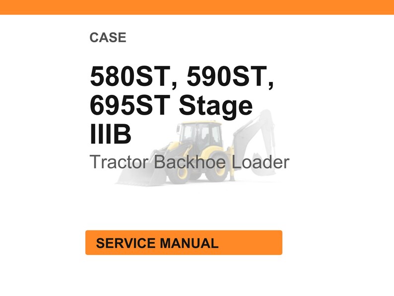 May include: Image of a service manual for CASE tractor backhoe loaders. The text includes model numbers 580ST, 590ST, and 695ST Stage IIIB. The image also features a yellow and gray tractor backhoe loader.