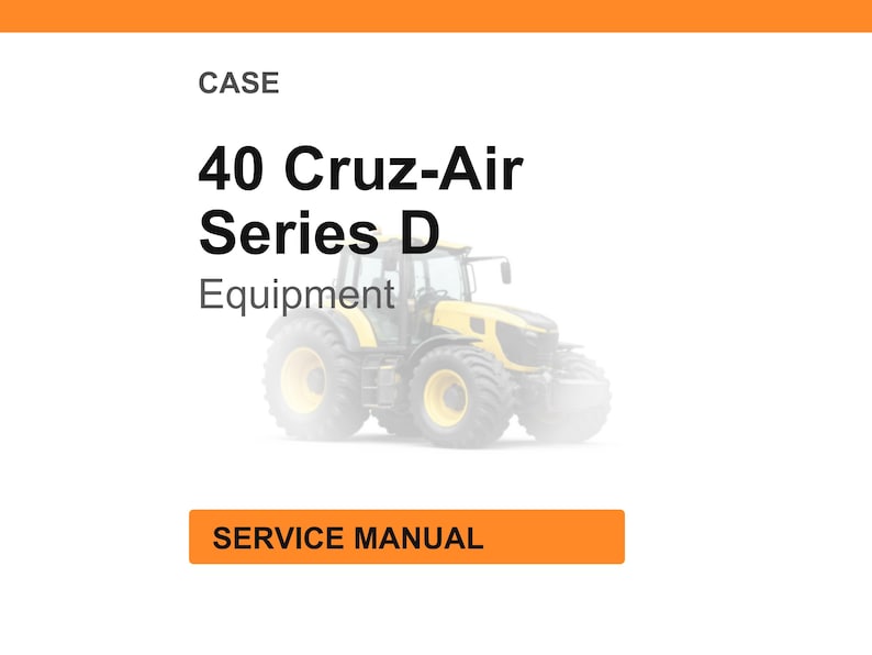 May include: White background with the text "CASE 40 Cruz-Air Series D Equipment". Below the text is a yellow and black tractor. The bottom of the image has an orange rectangle with the words "SERVICE MANUAL".