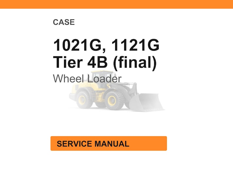 May include: White background with the word "CASE" at the top. The text "1021G, 1121G Tier 4B (final) Wheel Loader" is displayed in bold black font. Below the text is a faded image of a yellow wheel loader. An orange rectangle with the words "SERVICE MANUAL" is at the bottom.