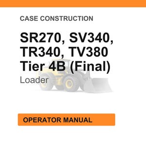 May include: Image of a white background with the text "CASE CONSTRUCTION" at the top. Below, the text lists "SR270, SV340, TR340, TV380 Tier 4B (Final)" with a loader graphic. At the bottom, an orange rectangle reads "OPERATOR MANUAL".
