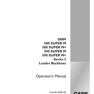 May include: A white and gray Operator's Manual for Case Construction loader backhoes. The manual lists models 580M, 580 Super M, 580 Super M+, 590 Super M, and 590 Super M+ Series 3. The print number is 84287120.