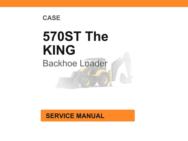 May include: A white background with an orange header and a graphic of a yellow and black backhoe loader. The text reads "CASE 570ST The KING Backhoe Loader" and "SERVICE MANUAL" in an orange rectangle.
