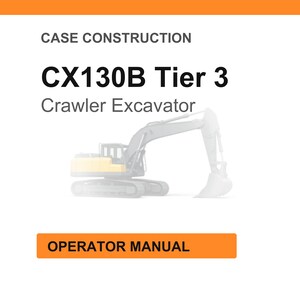 May include: White background with the text "CASE CONSTRUCTION" and "CX130B Tier 3 Crawler Excavator." An orange rectangle at the bottom reads "OPERATOR MANUAL." A faded image of a crawler excavator is in the center.