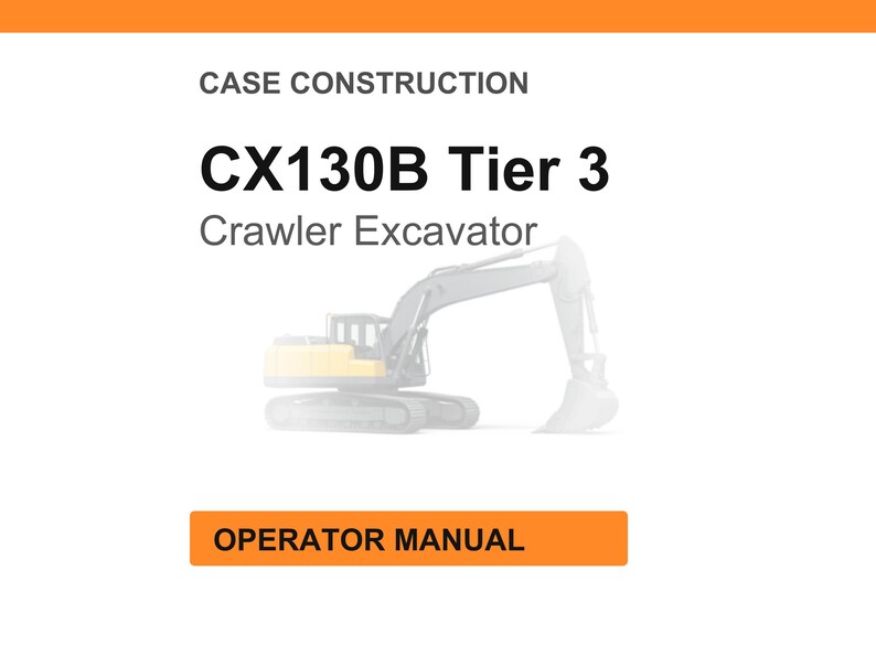May include: White background with the text "CASE CONSTRUCTION" and "CX130B Tier 3 Crawler Excavator." An orange rectangle at the bottom reads "OPERATOR MANUAL." A faded image of a crawler excavator is in the center.