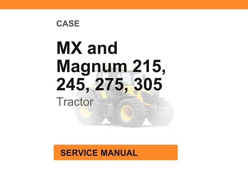 May include: A white background with the word "CASE" at the top. Below, the text reads "MX and Magnum 215, 245, 275, 305 Tractor". A tractor image is in the background. The text "SERVICE MANUAL" is in an orange rectangle.