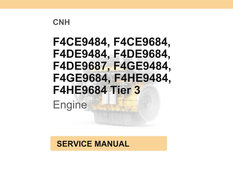 May include: Image of a service manual for a CNH engine. The image displays a list of engine model numbers, including F4CE9484, F4CE9684, F4DE9484, F4DE9684, F4DE9687, F4GE9484, F4GE9684, F4HE9484, and F4HE9684 Tier 3. The word "Engine" is below the model numbers.