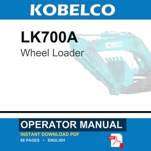May include: A digital document cover for a Kobelco LK700A wheel loader operator manual. The white background features the blue Kobelco logo, the text LK700A Wheel Loader, and a teal construction excavator. It includes the text OPERATOR MANUAL.