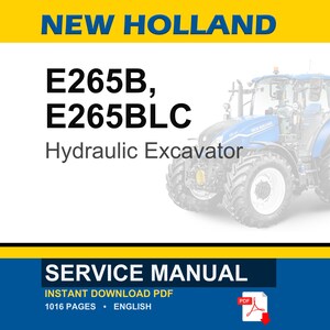 May include: A service manual for the New Holland E265B and E265BLC hydraulic excavator. The document cover features the text NEW HOLLAND, E265B, E265BLC, Hydraulic Excavator, SERVICE MANUAL, INSTANT DOWNLOAD PDF, 1016 PAGES, and ENGLISH.