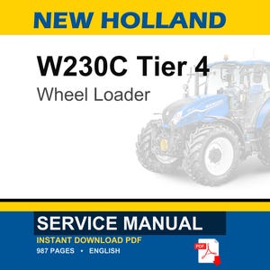 May include: A service manual for a New Holland W230C Tier 4 wheel loader. The document cover features a blue tractor, the text NEW HOLLAND, W230C Tier 4, Wheel Loader, SERVICE MANUAL, INSTANT DOWNLOAD PDF, 987 PAGES, ENGLISH, and a red PDF icon.