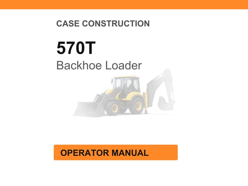 Op de afbeelding: Een afbeelding van een Case Construction 570T graaflader. De tekst "CASE CONSTRUCTION" staat bovenaan, met "570T" en "Backhoe Loader" eronder. De woorden "OPERATOR MANUAL" staan in een oranje rechthoek.