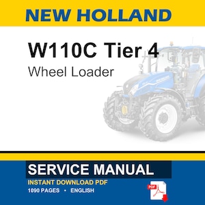 May include: A service manual for a New Holland W110C Tier 4 wheel loader. The document cover features the text NEW HOLLAND, W110C Tier 4, Wheel Loader, SERVICE MANUAL, INSTANT DOWNLOAD PDF, 1090 PAGES, ENGLISH, and a blue tractor illustration.