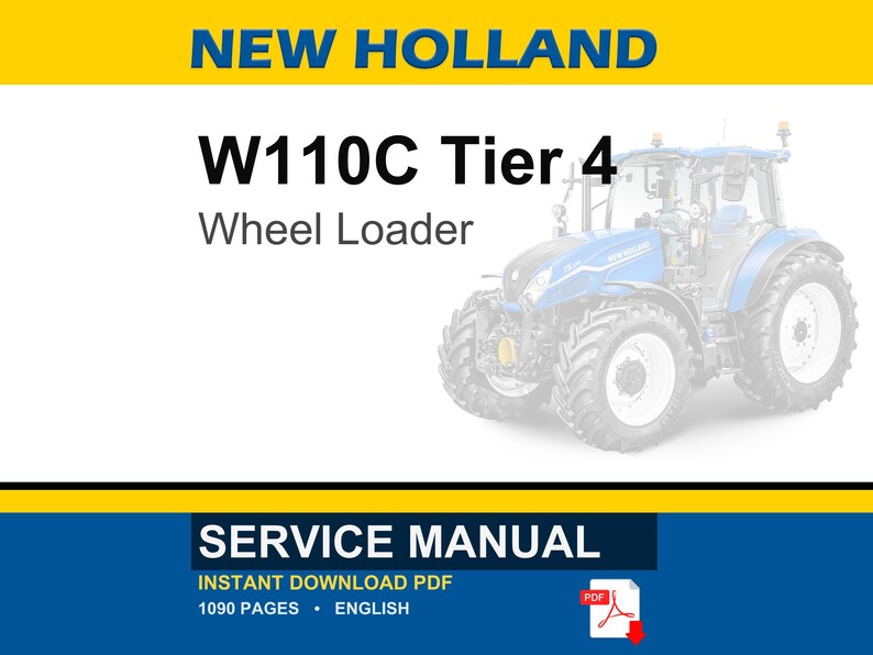 May include: A service manual for a New Holland W110C Tier 4 wheel loader. The document cover features the text NEW HOLLAND, W110C Tier 4, Wheel Loader, SERVICE MANUAL, INSTANT DOWNLOAD PDF, 1090 PAGES, ENGLISH, and a blue tractor illustration.