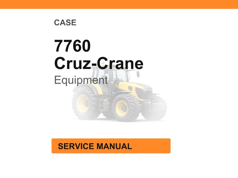 May include: White background with an orange header and footer. The text reads "CASE 7760 Cruz-Crane Equipment" with an image of a yellow tractor. The orange footer says "SERVICE MANUAL".